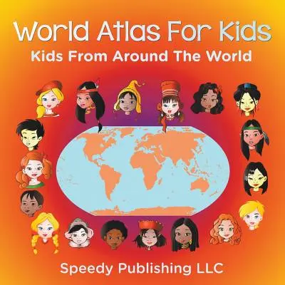Atlas mondial pour enfants - Les enfants du monde entier - World Atlas For Kids - Kids From Around The World