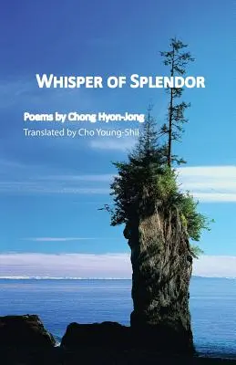 Murmure de splendeur : Poèmes de Chong Hyon-Jong - Whisper of Splendor: Poems by Chong Hyon-Jong