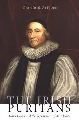 Les puritains irlandais : James Ussher et la réforme de l'Église - The Irish Puritans: James Ussher and the Reformation of the Church