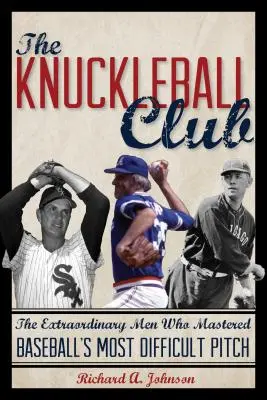 Le Club de la boule de poing : Les hommes extraordinaires qui ont maîtrisé le lancer le plus difficile du baseball - The Knuckleball Club: The Extraordinary Men Who Mastered Baseball's Most Difficult Pitch