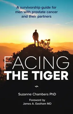 Face au tigre : Un guide de survie pour les hommes atteints du cancer de la prostate et leurs partenaires (Us Edition) - Facing the Tiger: A Survivorship Guide for Men with Prostate Cancer and Their Partners (Us Edition)