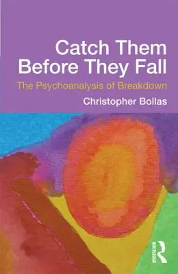 Les attraper avant qu'ils ne tombent : La psychanalyse de l'effondrement - Catch Them Before They Fall: The Psychoanalysis of Breakdown