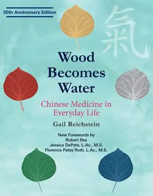 Le bois devient de l'eau : La médecine chinoise au quotidien - Édition du 20e anniversaire - Wood Becomes Water: Chinese Medicine in Everyday Life - 20th Anniversary Edition