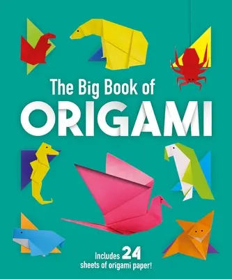 Le grand livre de l'origami : 70 projets d'origami étonnants à créer - The Big Book of Origami: 70 Amazing Origami Projects to Create