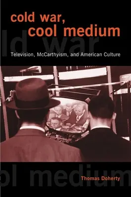 Guerre froide, média froid : La télévision, le maccarthysme et la culture américaine - Cold War, Cool Medium: Television, McCarthyism, and American Culture