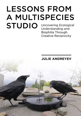 Leçons d'un studio multi-espèces : Découvrir la compréhension écologique et la biophilie par la réciprocité créative - Lessons from a Multispecies Studio: Uncovering Ecological Understanding and Biophilia Through Creative Reciprocity