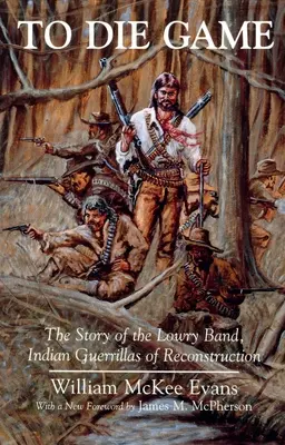 Le jeu de la mort : L'histoire de la bande Lowry, guérilleros indiens de la reconstruction - To Die Game: The Story of the Lowry Band, Indian Guerillas of Reconstruction