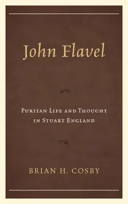 John Flavel : La vie et la pensée puritaines dans l'Angleterre de l'ère Stuart - John Flavel: Puritan Life and Thought in Stuart England