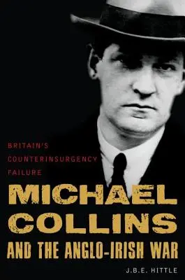 Michael Collins et la guerre anglo-irlandaise : l'échec de la contre-insurrection britannique - Michael Collins and the Anglo-Irish War: Britain's Counterinsurgency Failure