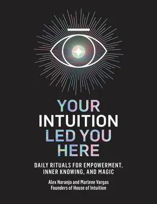 Votre intuition vous a conduit ici : Rituels quotidiens pour l'autonomisation, la connaissance intérieure et la magie - Your Intuition Led You Here: Daily Rituals for Empowerment, Inner Knowing, and Magic