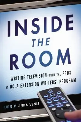 Inside the Room : Écrire pour la télévision avec des professionnels dans le cadre du programme d'extension des écrivains de l'UCLA - Inside the Room: Writing Television with the Pros at UCLA Extension Writers' Program