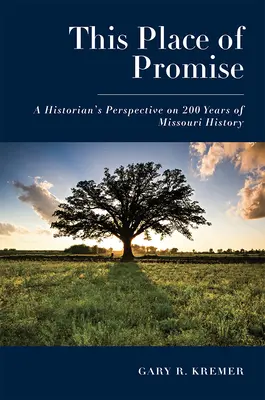 Ce lieu de promesse : le point de vue d'un historien sur 200 ans d'histoire du Missouri - This Place of Promise: A Historian's Perspective on 200 Years of Missouri History