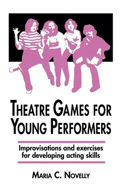 Jeux théâtraux pour jeunes interprètes : Improvisations et exercices pour développer le jeu d'acteur - Theatre Games for Young Performers: Improvisations and Exercises for Developing Acting Skills