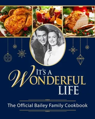 La vie est belle : Le livre de cuisine officiel de la famille Bailey : - It's a Wonderful Life: The Official Bailey Family Cookbook: