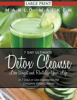 7 Day Ultimate Detox Cleanse : Perdez du poids et revitalisez votre vie (gros caractères) : En 7 jours ou moins, faites l'expérience d'une cure de désintoxication complète. - 7 Day Ultimate Detox Cleanse: Lose Weight and Revitalize Your Life (Large Print): In 7 Days or Less Experience the Complete Detox Cleanse