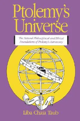 L'univers de Ptolémée : Les fondements naturels, philosophiques et éthiques de l'astronomie de Ptolémée - Ptolemy's Universe: The Natural Philosophical and Ethical Foundations of Ptolemy's Astronomy