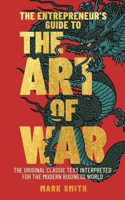 Le guide de l'entrepreneur sur l'art de la guerre : le texte classique original interprété pour le monde des affaires moderne - The Entrepreneur's Guide to the Art of War: The Original Classic Text Interpreted for the Modern Business World