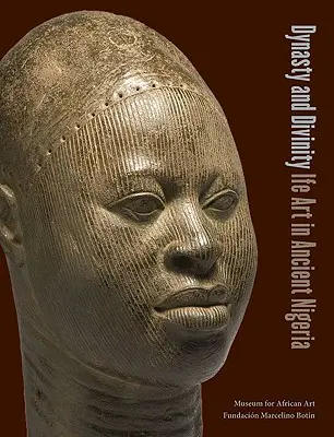 Dynastie et divinité : L'art de l'Ife dans le Nigeria ancien - Dynasty and Divinity: Ife Art in Ancient Nigeria