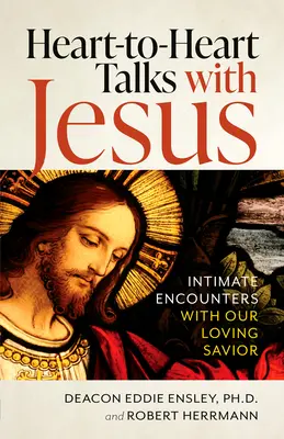 Entretiens de cœur à cœur avec Jésus : Rencontres intimes avec notre Sauveur aimant - Heart-To-Heart Talks with Jesus: Intimate Encounters with Our Loving Savior