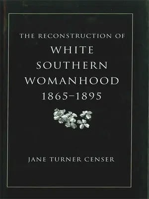 Reconstruction de la femme blanche du Sud, 1865-1895 - Reconstruction of White Southern Womanhood, 1865-1895