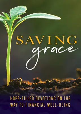 Saving Grace Devotional : Devotions pleines d'espoir sur le chemin de l'équilibre financier - Saving Grace Devotional: Hope-Filled Devotions Along the Way to Financial Well-Being