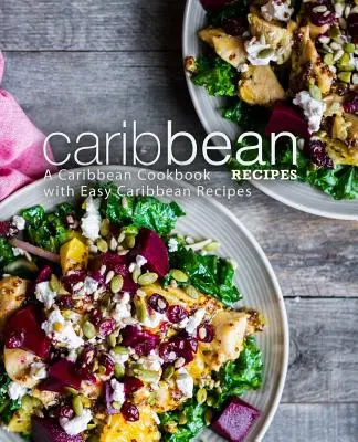 Recettes des Caraïbes : Un livre de cuisine caribéenne avec des recettes caribéennes faciles (2e édition) - Caribbean Recipes: A Caribbean Cookbook with Easy Caribbean Recipes (2nd Edition)