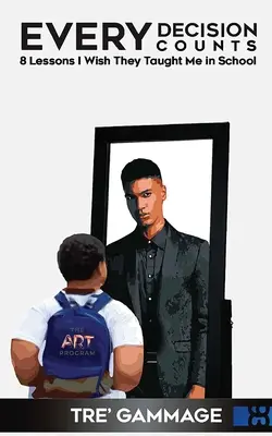 Chaque décision compte : 8 leçons que j'aurais aimé qu'on m'enseigne à l'école - Every Decision Counts: 8 Lessons I Wish They Taught Me in School