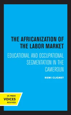 L'africanisation du marché du travail : Segmentations éducatives et professionnelles au Cameroun - The Africanization of the Labor Market: Educational and Occupational Segmentations in the Cameroun