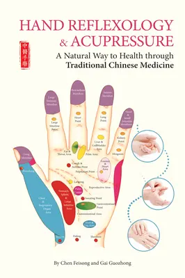 Réflexologie des mains et acupression - Une voie naturelle vers la santé grâce à la médecine traditionnelle chinoise - Hand Reflexology & Acupressure - A Natural Way to Health Through Traditional Chinese Medicine