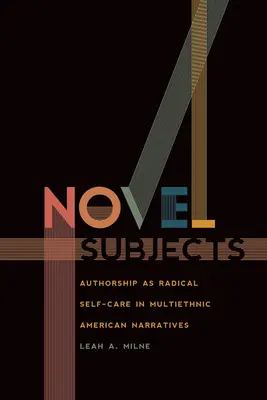 Novel Subjects : L'écriture comme soin radical de soi dans les récits américains multiethniques - Novel Subjects: Authorship as Radical Self-Care in Multiethnic American Narratives