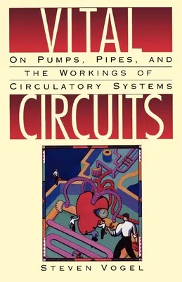 Circuits vitaux : Les pompes, les tuyaux et le fonctionnement des systèmes circulatoires - Vital Circuits: On Pumps, Pipes, and the Workings of Circulatory Systems