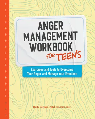 Le livre de gestion de la colère pour les adolescents : Exercices et outils pour surmonter sa colère et gérer ses émotions - Anger Management Workbook for Teens: Exercises and Tools to Overcome Your Anger and Manage Your Emotions