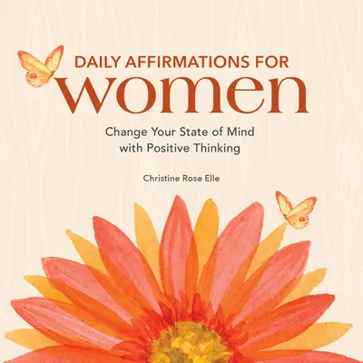 Affirmations quotidiennes pour les femmes : Changez votre état d'esprit avec la pensée positive - Daily Affirmations for Women: Change Your State of Mind with Positive Thinking