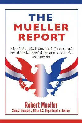 Le rapport Mueller : Rapport final du conseiller spécial sur la collusion entre le président Donald Trump et la Russie - The Mueller Report: Final Special Counsel Report of President Donald Trump & Russia Collusion