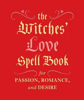 Le livre des sorts d'amour des sorcières : Pour la passion, le romantisme et le désir - The Witches' Love Spell Book: For Passion, Romance, and Desire