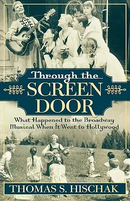 A travers la porte grillagée : Ce qui est arrivé à la comédie musicale de Broadway quand elle est passée à Hollywood - Through the Screen Door: What Happened to the Broadway Musical When it Went to Hollywood