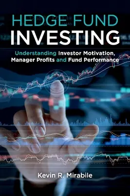 L'investissement dans les fonds spéculatifs : Comprendre la motivation des investisseurs, les profits des gestionnaires et la performance des fonds, troisième édition - Hedge Fund Investing: Understanding Investor Motivation, Manager Profits and Fund Performance, Third Edition