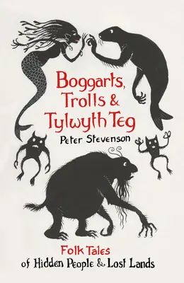 Boggarts, Trolls et Tylwyth Teg : Contes populaires des gens cachés et des terres perdues - Boggarts, Trolls and Tylwyth Teg: Folk Tales of Hidden People & Lost Lands