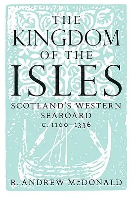 Le royaume des îles : Le littoral occidental de l'Écosse C.1100-1336 - The Kingdom of the Isles: Scotland's Western Seaboard C.1100-1336