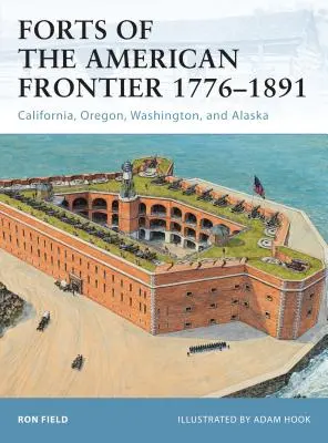 Les forts de la frontière américaine 1776-1891 : Californie, Oregon, Washington et Alaska - Forts of the American Frontier 1776-1891: California, Oregon, Washington, and Alaska