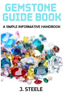 Guide des pierres précieuses : Un manuel simple et informatif - Gemstone Guide Book: A Simple Informative Handbook