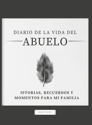 Diario de la Vida del Abuelo : Historias, Recuerdos y Momentos Para Mi Familia (Journal de la vie de l'Abuelo : Histoires, souvenirs et moments pour ma famille) - Diario de la Vida del Abuelo: Historias, Recuerdos y Momentos Para Mi Familia