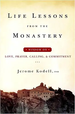 Leçons de vie du monastère : Sagesse sur l'amour, la prière, l'appel et l'engagement - Life Lessons from the Monastery: Wisdom on Love, Prayer, Calling and Commitment