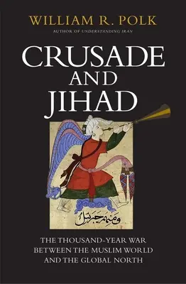 Croisade et djihad : La guerre millénaire entre le monde musulman et le Nord global - Crusade and Jihad: The Thousand-Year War Between the Muslim World and the Global North