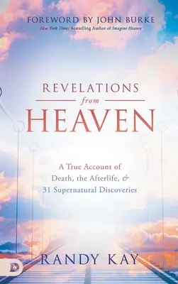 Révélations du ciel : Un récit véridique de la mort, de la vie après la mort et de 31 découvertes surnaturelles - Revelations from Heaven: A True Account of Death, the Afterlife, and 31 Supernatural Discoveries