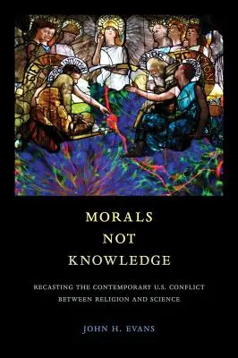 La morale, pas la connaissance : La refonte du conflit contemporain entre la religion et la science aux États-Unis - Morals Not Knowledge: Recasting the Contemporary U.S. Conflict Between Religion and Science