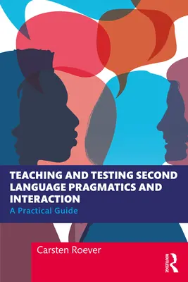 Enseigner et tester la pragmatique et l'interaction en langue seconde : Un guide pratique - Teaching and Testing Second Language Pragmatics and Interaction: A Practical Guide