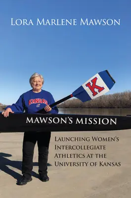 La mission de Mawson : Lancement du sport féminin intercollégial à l'université du Kansas - Mawson's Mission: Launching Women's Intercollegiate Athletics at the University of Kansas