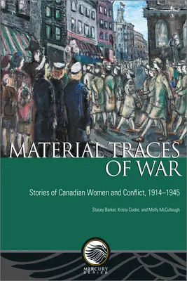 Traces matérielles de la guerre : Histoires de femmes canadiennes et de conflits, 1914-1945 - Material Traces of War: Stories of Canadian Women and Conflict, 1914-1945