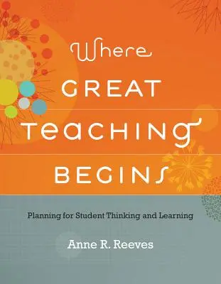 Le point de départ d'un enseignement de qualité : Planifier la réflexion et l'apprentissage des élèves - Where Great Teaching Begins: Planning for Student Thinking and Learning